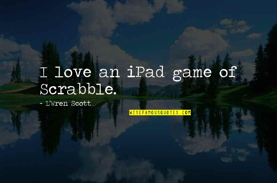 Nandri Quotes By L'Wren Scott: I love an iPad game of Scrabble.