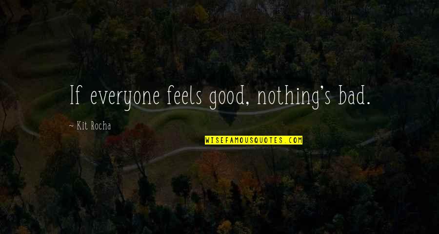Nandutu Agnes Quotes By Kit Rocha: If everyone feels good, nothing's bad.