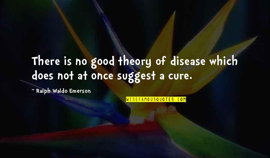 Nandyan Lang Pag May Kailangan Quotes By Ralph Waldo Emerson: There is no good theory of disease which