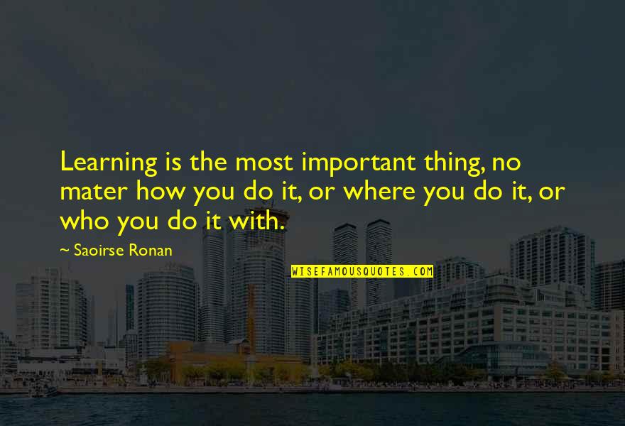 Nane Nane Quotes By Saoirse Ronan: Learning is the most important thing, no mater Nane Nane Quotes By Saoirse Ronan: Learning is the most important thing, no mater