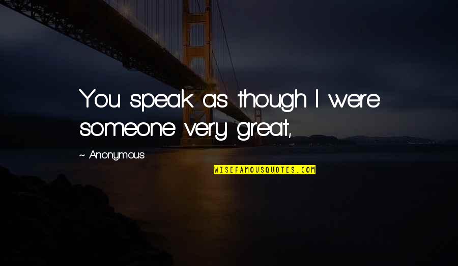 Nanea Hoffman Quotes By Anonymous: You speak as though I were someone very