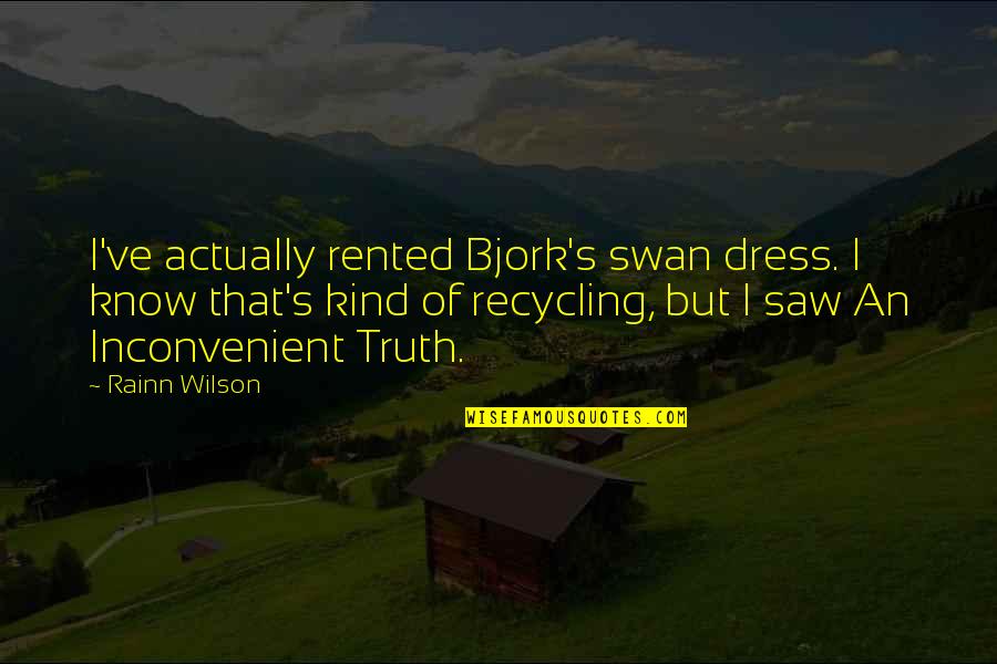 Nanette Barragan Quotes By Rainn Wilson: I've actually rented Bjork's swan dress. I know Nanette Barragan Quotes By Rainn Wilson: I've actually rented Bjork's swan dress. I know