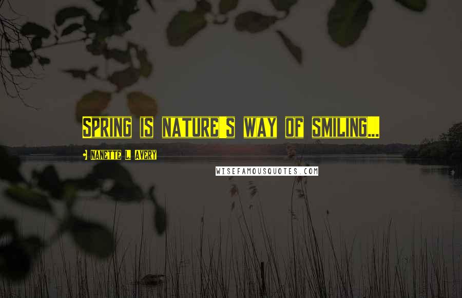 Nanette L. Avery quotes: Spring is nature's way of smiling...