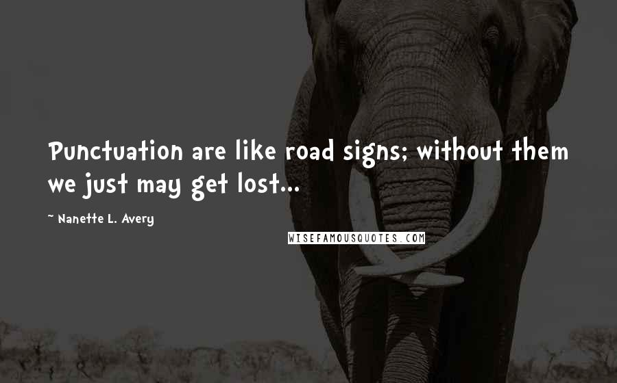 Nanette L. Avery quotes: Punctuation are like road signs; without them we just may get lost...