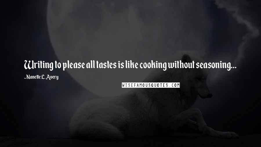 Nanette L. Avery quotes: Writing to please all tastes is like cooking without seasoning...