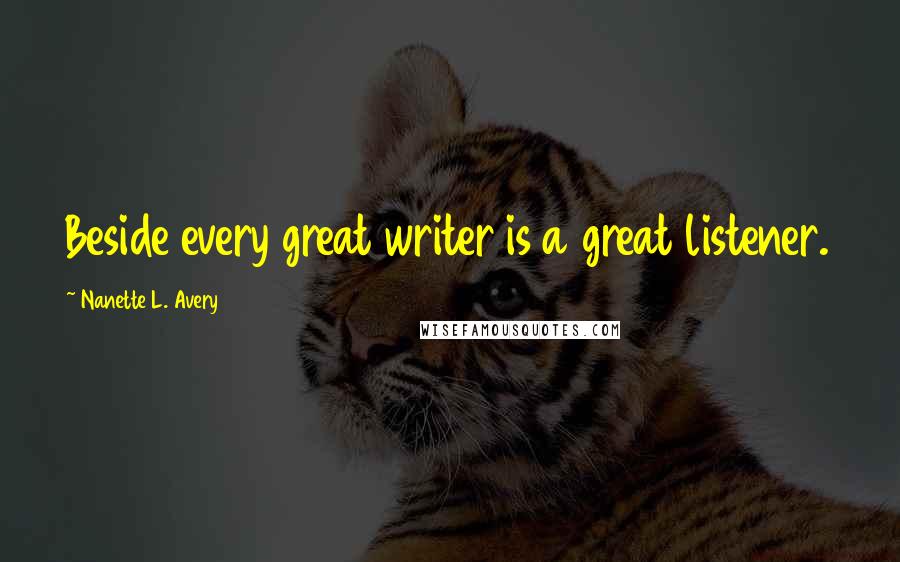 Nanette L. Avery quotes: Beside every great writer is a great listener.