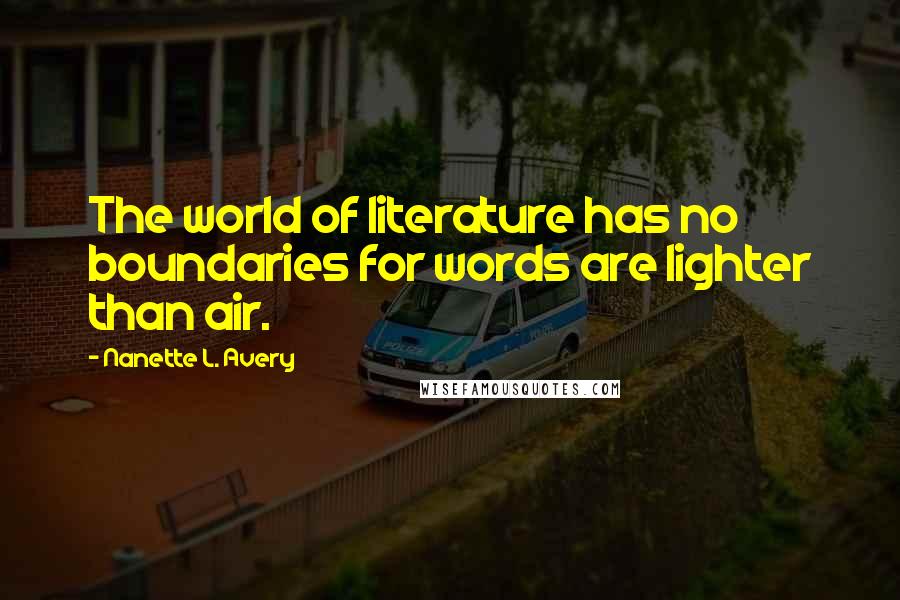 Nanette L. Avery quotes: The world of literature has no boundaries for words are lighter than air.