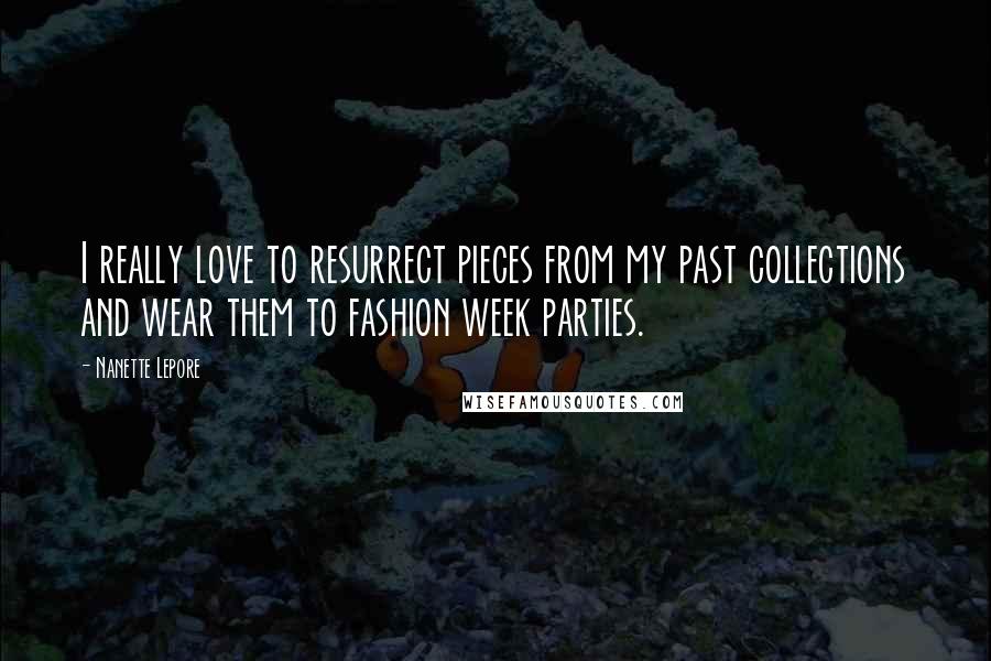 Nanette Lepore quotes: I really love to resurrect pieces from my past collections and wear them to fashion week parties.
