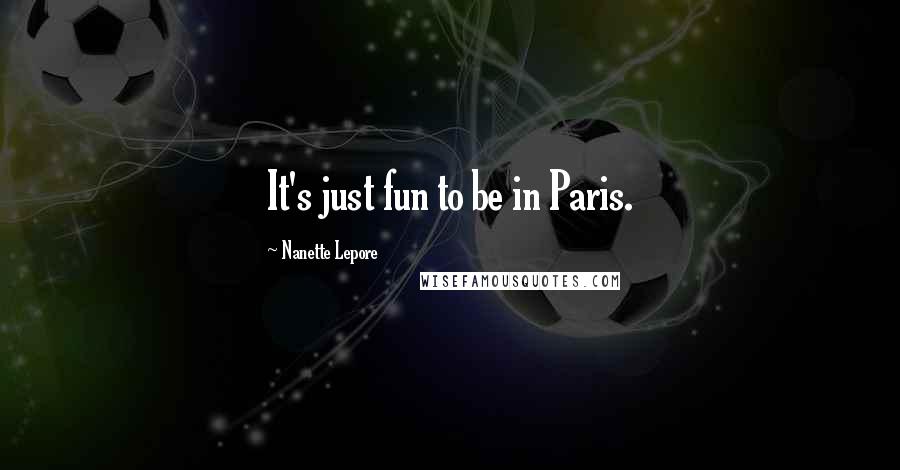 Nanette Lepore quotes: It's just fun to be in Paris.
