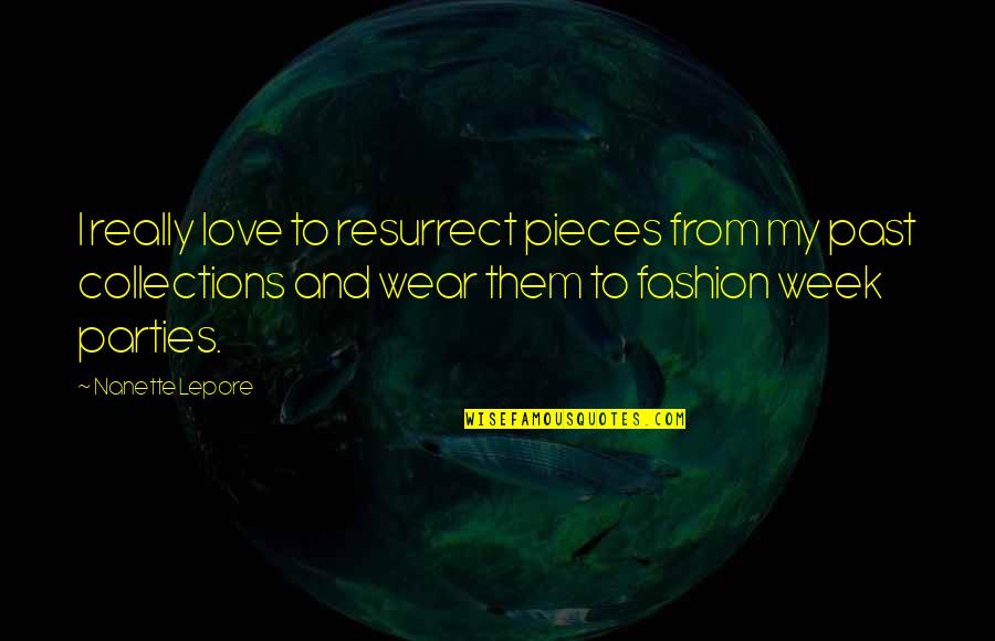 Nanette Lepore Quotes By Nanette Lepore: I really love to resurrect pieces from my