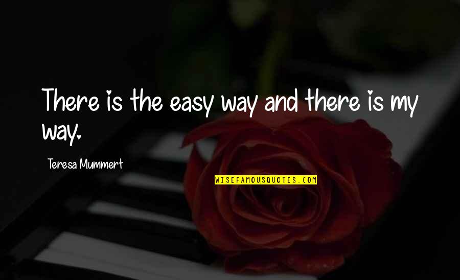 Nang Aakit Quotes By Teresa Mummert: There is the easy way and there is
