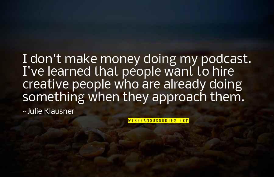 Nang-aasar Na Quotes By Julie Klausner: I don't make money doing my podcast. I've