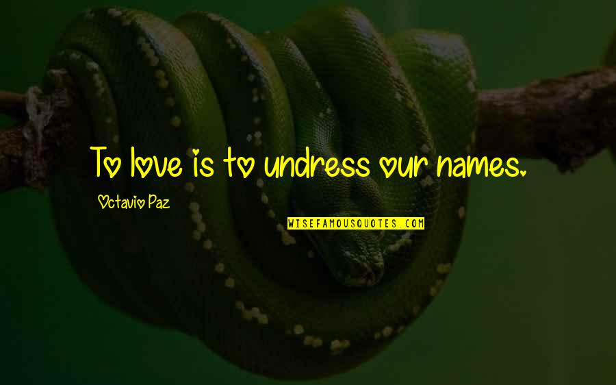 Nang-aasar Na Quotes By Octavio Paz: To love is to undress our names.