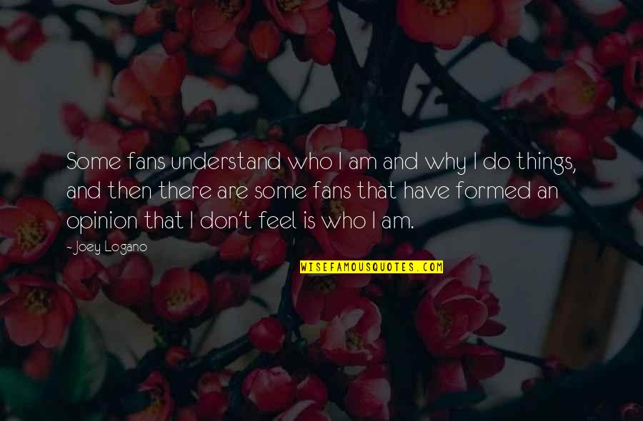 Nang Iiwan Quotes By Joey Logano: Some fans understand who I am and why Nang Iiwan Quotes By Joey Logano: Some fans understand who I am and why