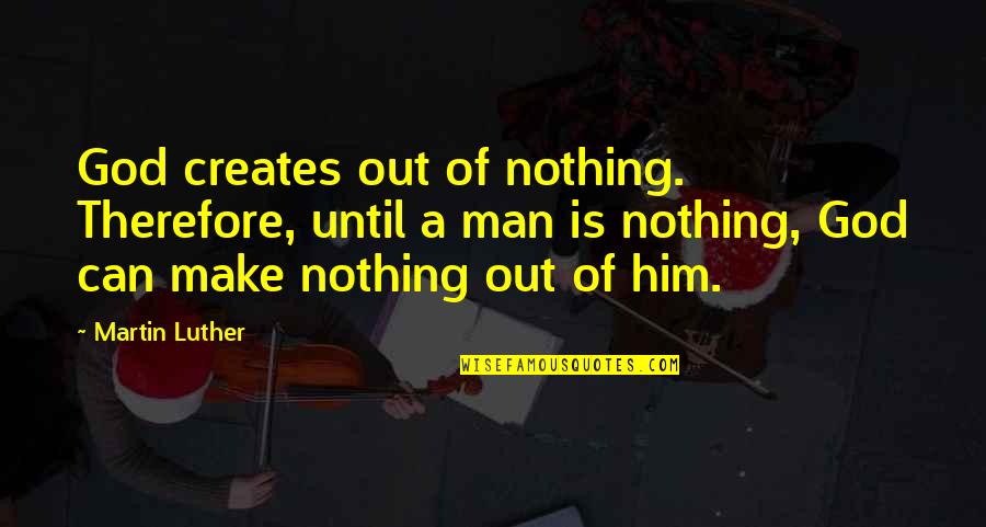 Nang Iniwan Sa Ere Quotes By Martin Luther: God creates out of nothing. Therefore, until a