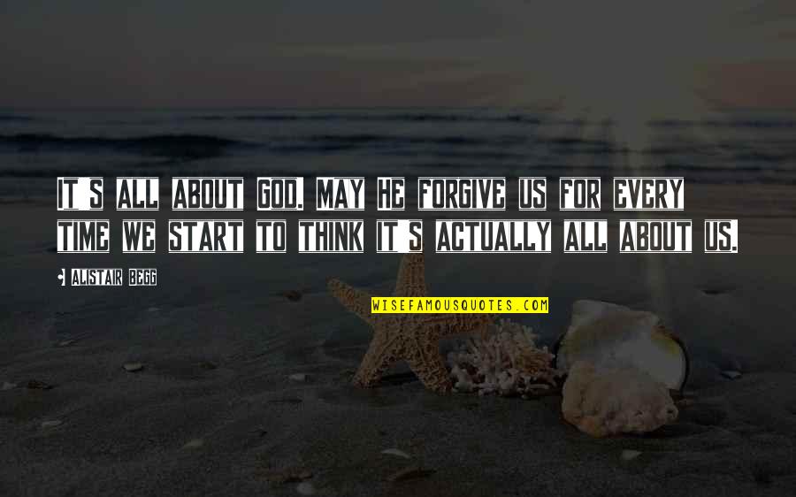 Nangai Quotes By Alistair Begg: It's all about God. May He forgive us Nangai Quotes By Alistair Begg: It's all about God. May He forgive us