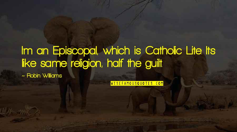 Nangai Quotes By Robin Williams: I'm an Episcopal, which is Catholic Lite. It's