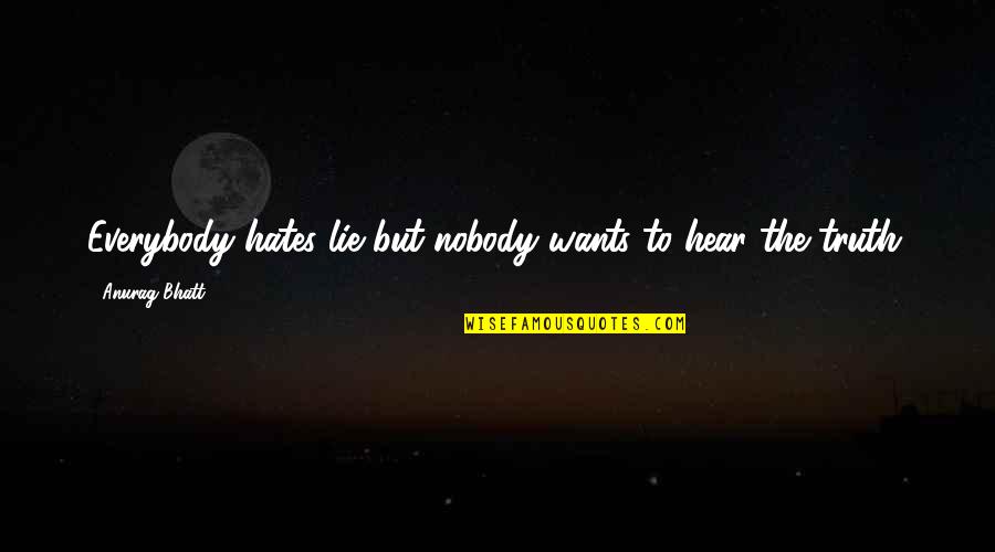 Nangangailangan Ng Quotes By Anurag Bhatt: Everybody hates lie but nobody wants to hear Nangangailangan Ng Quotes By Anurag Bhatt: Everybody hates lie but nobody wants to hear