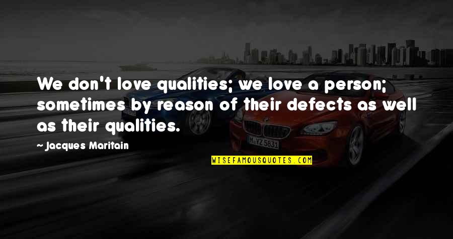 Nangangarap Kahulugan Quotes By Jacques Maritain: We don't love qualities; we love a person; Nangangarap Kahulugan Quotes By Jacques Maritain: We don't love qualities; we love a person;