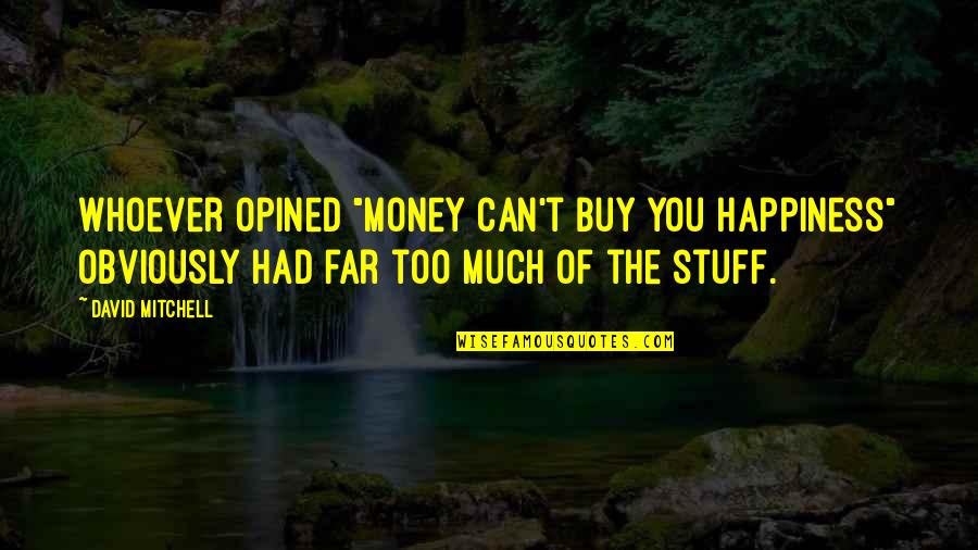 Nangolo Mbumba Quotes By David Mitchell: Whoever opined "Money can't buy you happiness" obviously Nangolo Mbumba Quotes By David Mitchell: Whoever opined "Money can't buy you happiness" obviously