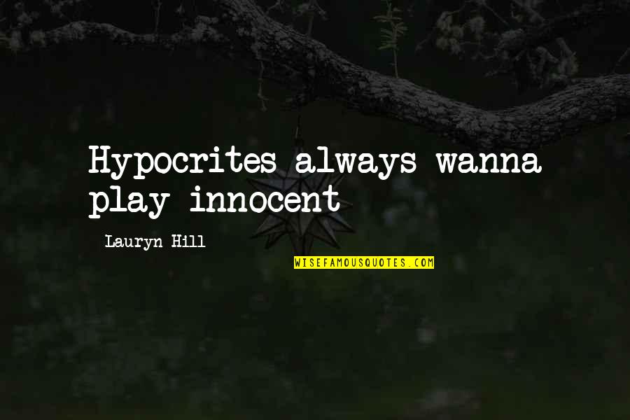 Nangolo Mbumba Quotes By Lauryn Hill: Hypocrites always wanna play innocent Nangolo Mbumba Quotes By Lauryn Hill: Hypocrites always wanna play innocent