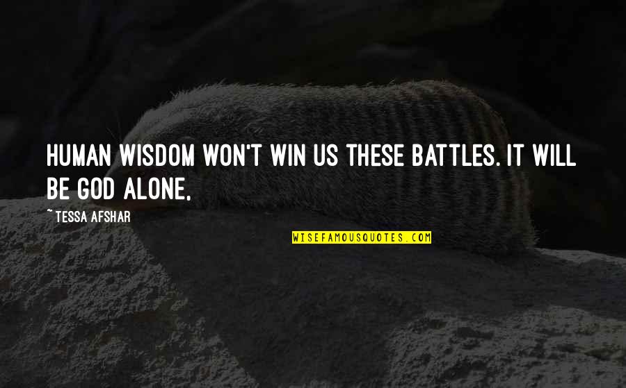Nangongolekta Quotes By Tessa Afshar: Human wisdom won't win us these battles. It