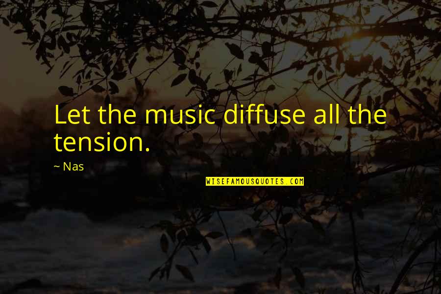 Nangor Quotes By Nas: Let the music diffuse all the tension.