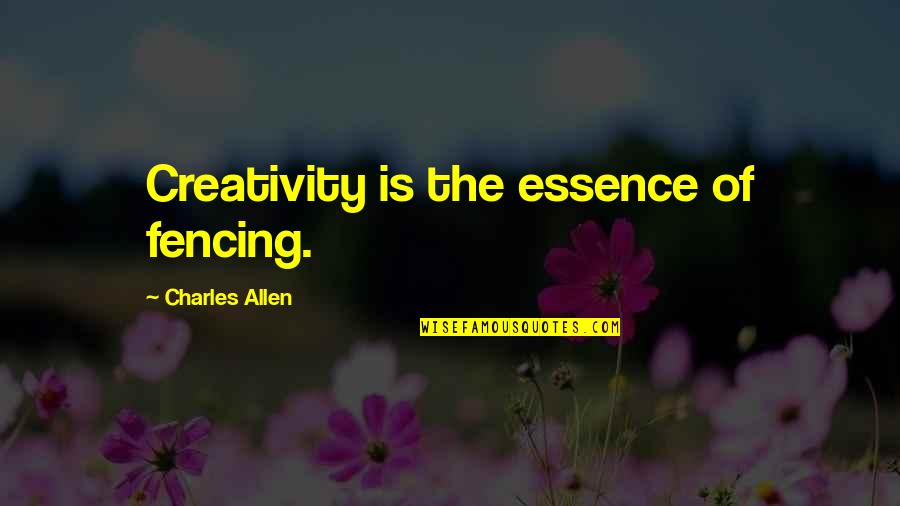 Nangyari English Quotes By Charles Allen: Creativity is the essence of fencing.