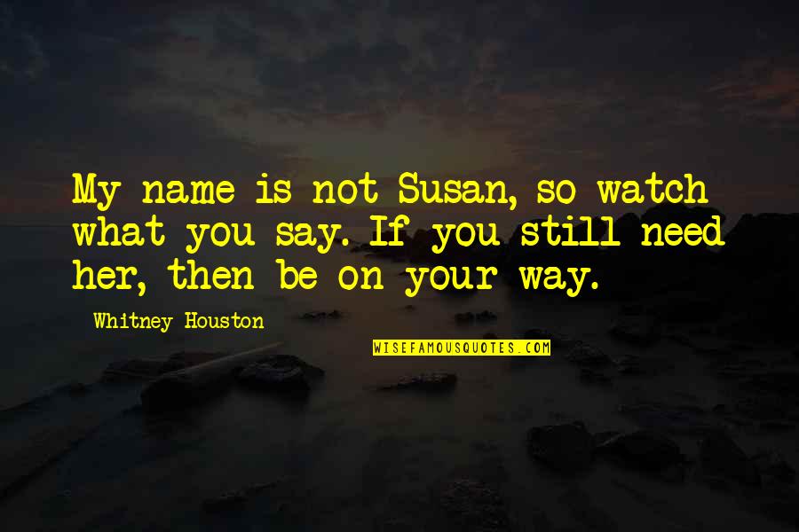 Nanhe Jaisalmer Quotes By Whitney Houston: My name is not Susan, so watch what