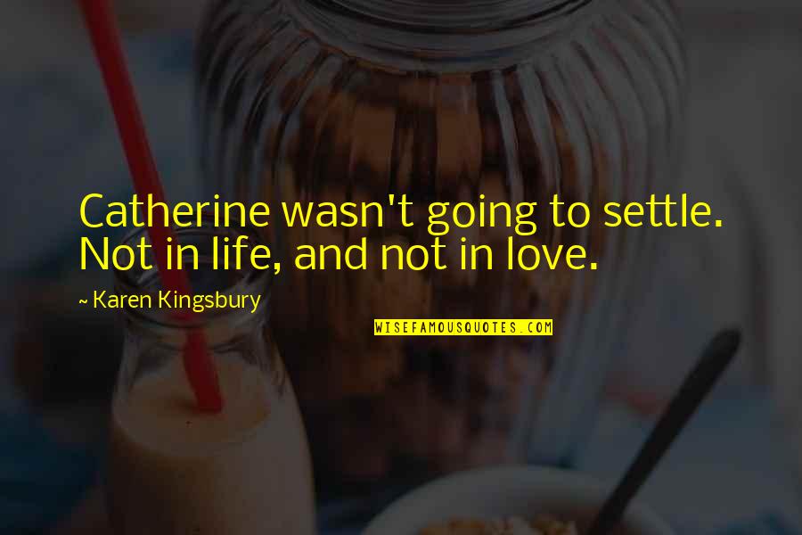 Nani House Quotes By Karen Kingsbury: Catherine wasn't going to settle. Not in life,