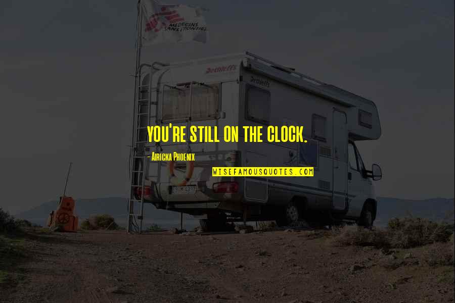 Naniko Inc Quotes By Airicka Phoenix: you're still on the clock.