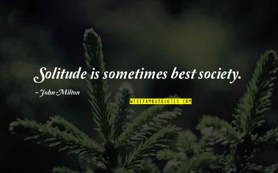 Naniniwala Ka Quotes By John Milton: Solitude is sometimes best society.