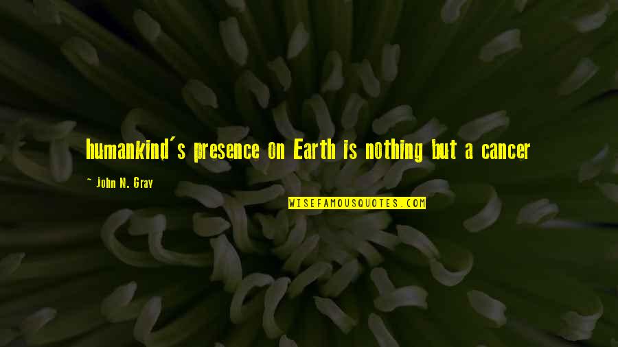 Nanjai Edayar Quotes By John N. Gray: humankind's presence on Earth is nothing but a