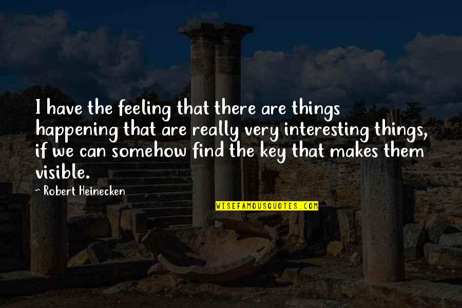 Nanjai Edayar Quotes By Robert Heinecken: I have the feeling that there are things