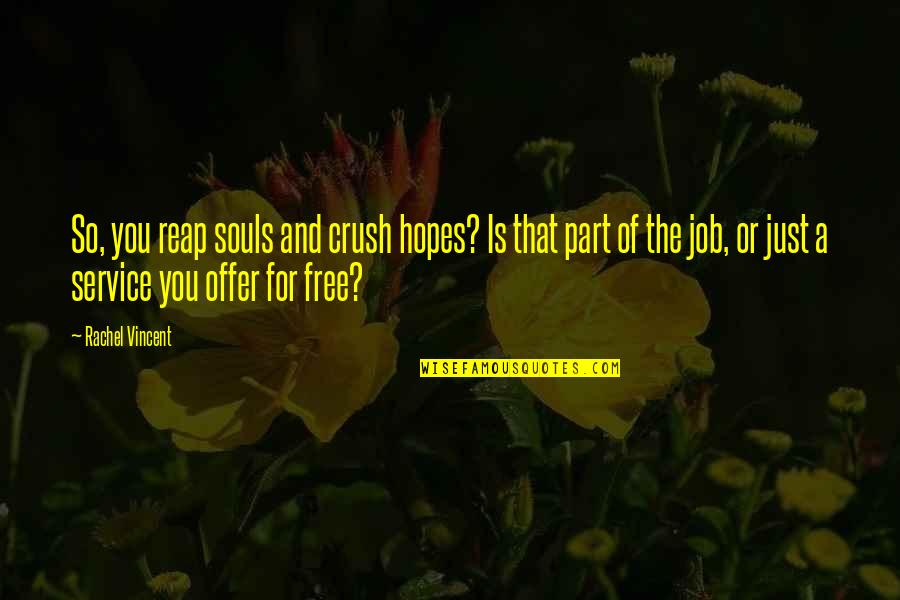 Nanjing Agricultural University Quotes By Rachel Vincent: So, you reap souls and crush hopes? Is