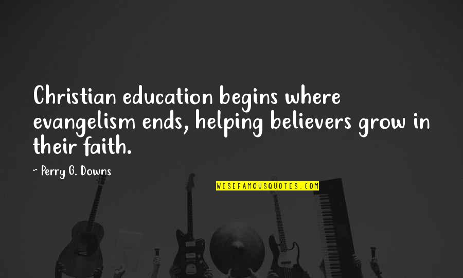 Nanjing Massacre Quotes By Perry G. Downs: Christian education begins where evangelism ends, helping believers Nanjing Massacre Quotes By Perry G. Downs: Christian education begins where evangelism ends, helping believers