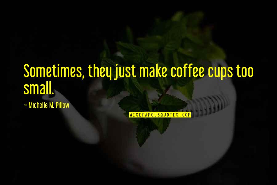 Nankani Hagan Quotes By Michelle M. Pillow: Sometimes, they just make coffee cups too small.
