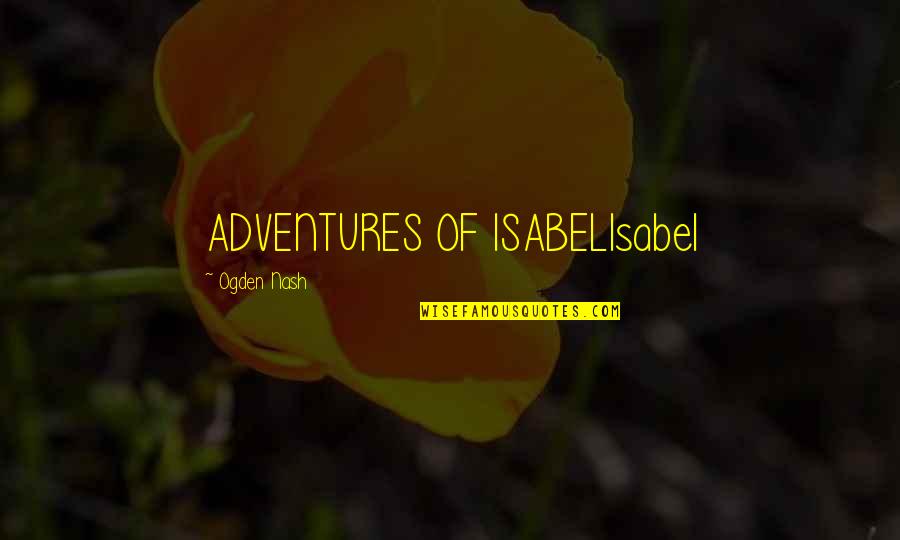 Nankervis Craig Quotes By Ogden Nash: ADVENTURES OF ISABELIsabel