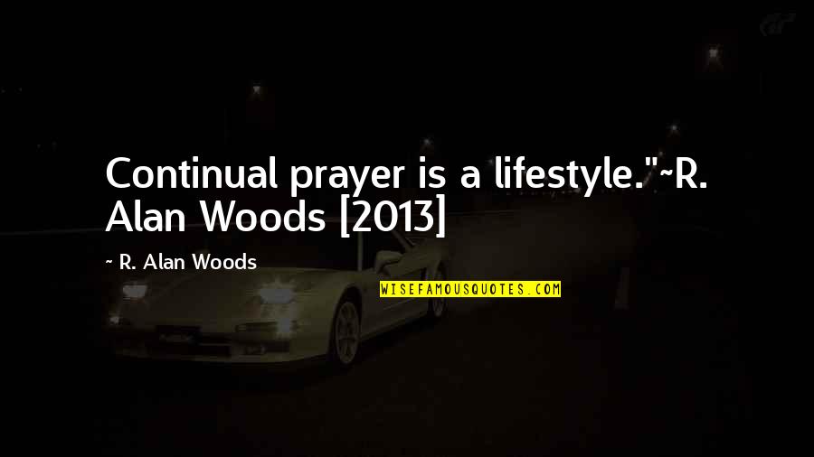 Nankervis Craig Quotes By R. Alan Woods: Continual prayer is a lifestyle."~R. Alan Woods [2013]