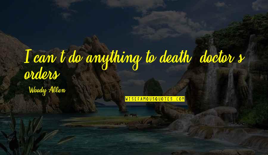 Nankivell Quotes By Woody Allen: I can't do anything to death, doctor's orders.