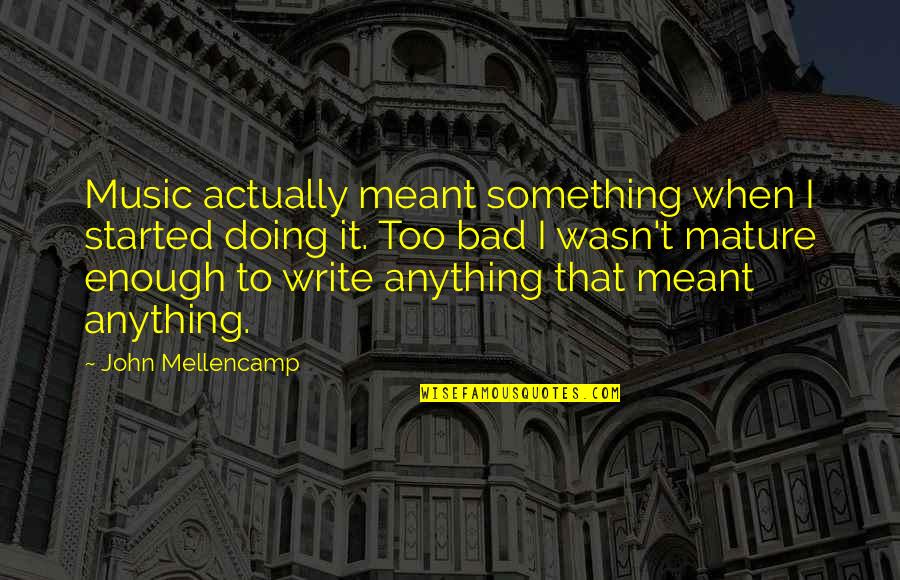 Nankri Quotes By John Mellencamp: Music actually meant something when I started doing