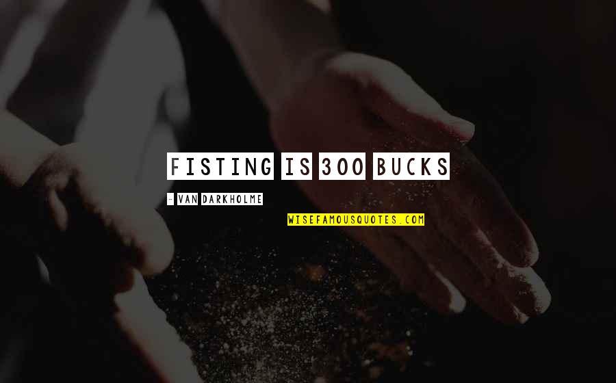 Nankri Quotes By Van Darkholme: Fisting is 300 bucks