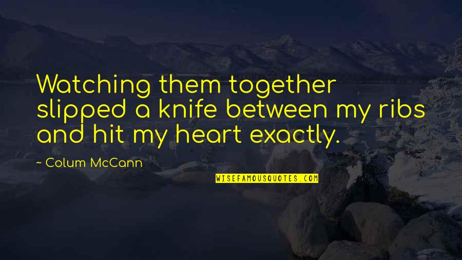 Nanligaw Nga Quotes By Colum McCann: Watching them together slipped a knife between my