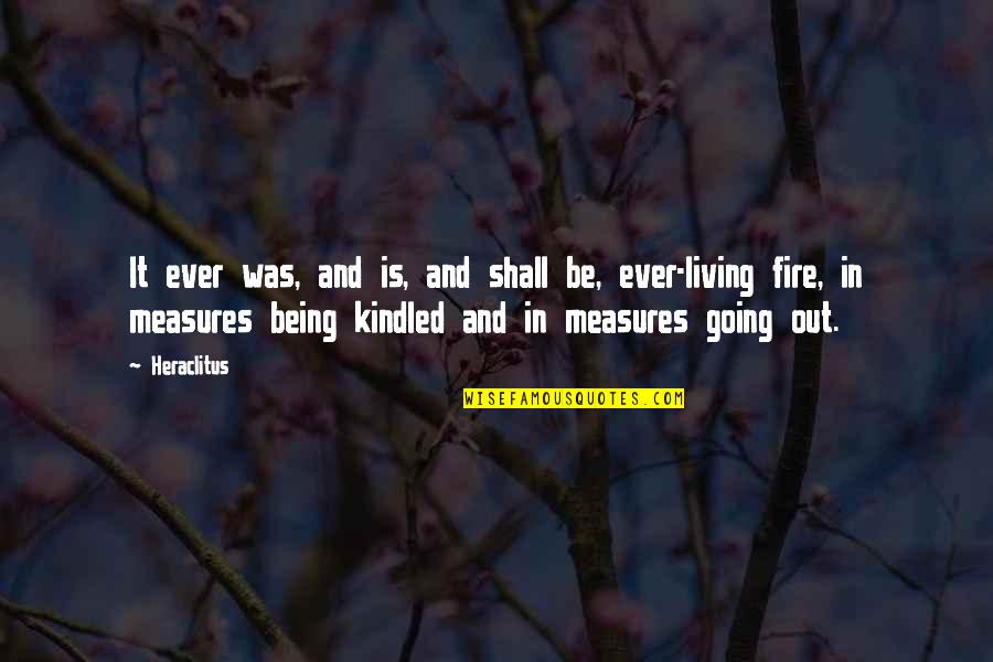 Nanligaw Nga Quotes By Heraclitus: It ever was, and is, and shall be, Nanligaw Nga Quotes By Heraclitus: It ever was, and is, and shall be,