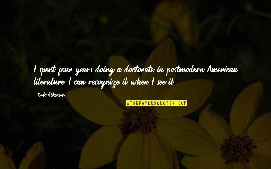 Nanligaw Nga Quotes By Kate Atkinson: I spent four years doing a doctorate in Nanligaw Nga Quotes By Kate Atkinson: I spent four years doing a doctorate in
