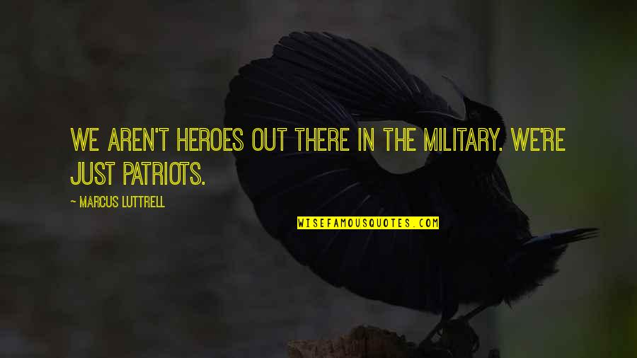 Nanligaw Nga Quotes By Marcus Luttrell: We aren't heroes out there in the military. Nanligaw Nga Quotes By Marcus Luttrell: We aren't heroes out there in the military.