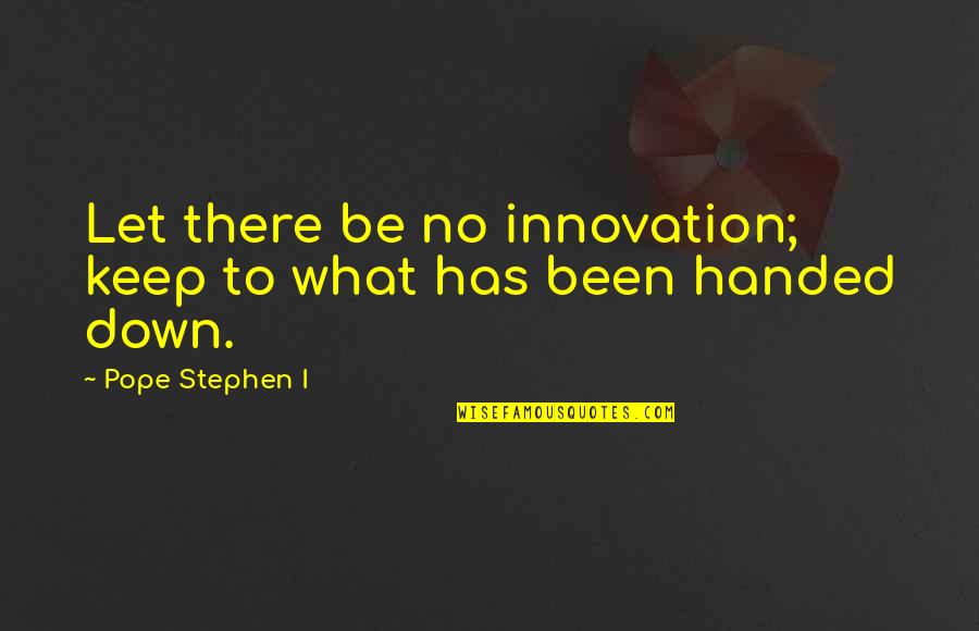 Nanna Glavin Quotes By Pope Stephen I: Let there be no innovation; keep to what