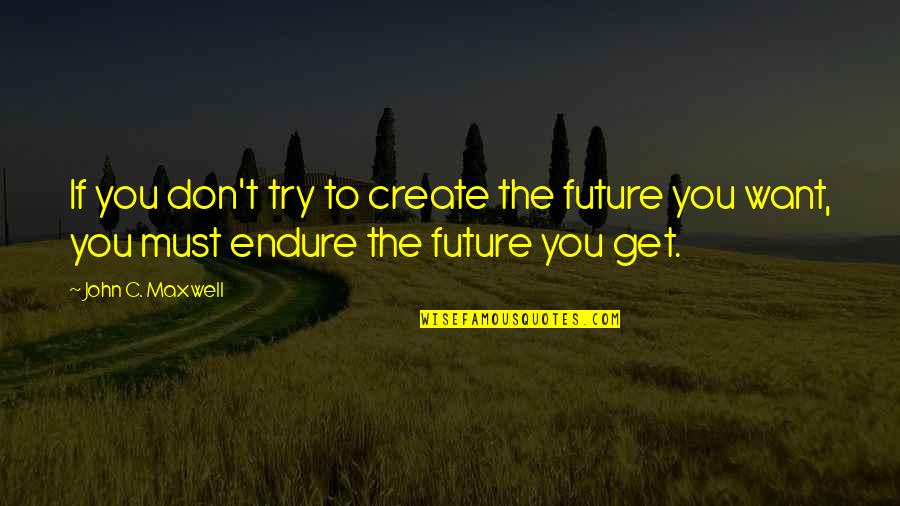 Nannarella Belem Quotes By John C. Maxwell: If you don't try to create the future Nannarella Belem Quotes By John C. Maxwell: If you don't try to create the future