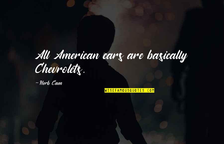 Nannas Cpr Quotes By Herb Caen: All American cars are basically Chevrolets.