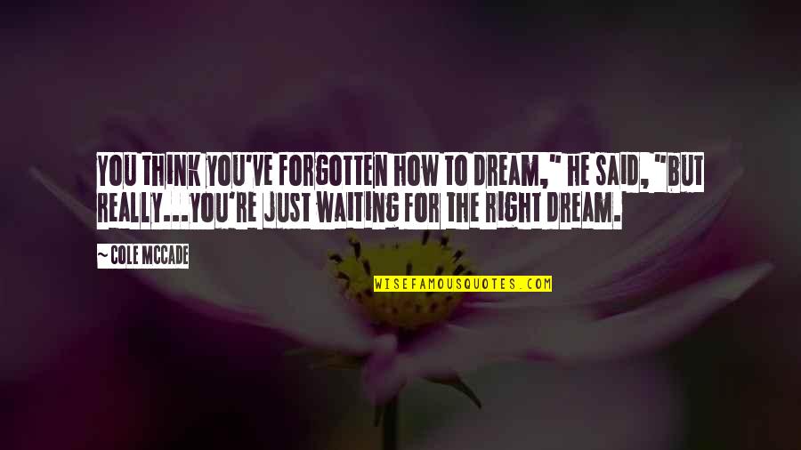 Nannie Doss Quotes By Cole McCade: You think you've forgotten how to dream," he Nannie Doss Quotes By Cole McCade: You think you've forgotten how to dream," he